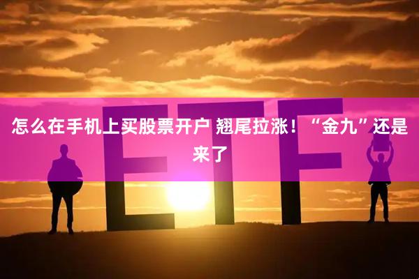 怎么在手机上买股票开户 翘尾拉涨！“金九”还是来了